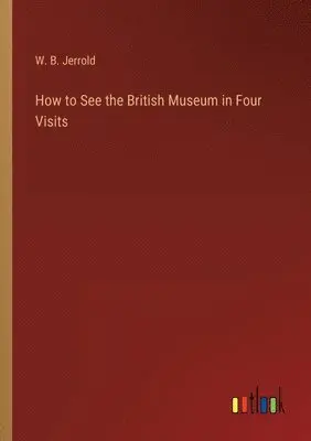 W Blanchard Jerrold - How to See the British Museum in Four Visits, Häftad. Tillgänglighet: Lägg i varukorg