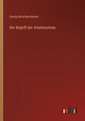 Georg Kerschensteiner - Begriff der Arbeitsschule, Häftad