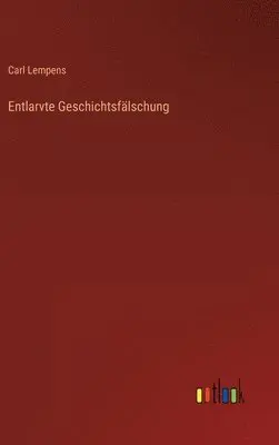 Carl Lempens - Entlarvte Geschichtsfälschung, Inbunden. Tillgänglighet: Lägg i varukorg