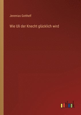 Jeremias Gotthelf - Wie Uli der Knecht glücklich wird, Häftad