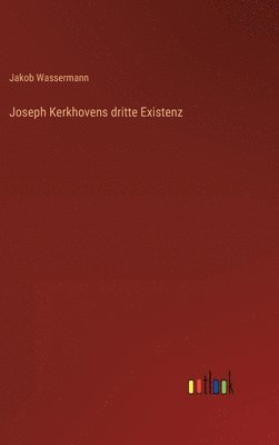 Jakob Wassermann - Joseph Kerkhovens dritte Existenz, Inbunden