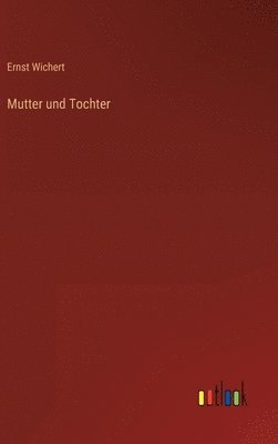 Ernst Wichert - Mutter und Tochter, Inbunden