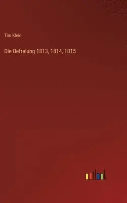 Tim Klein - Befreiung 1813, 1814, 1815, Inbunden. Tillgänglighet: Lägg i varukorg