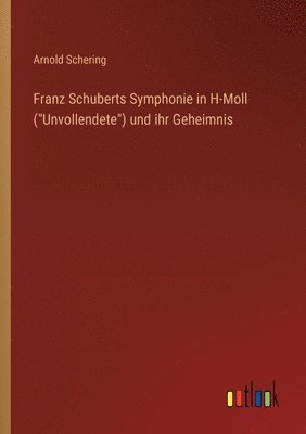 Arnold Schering - Franz Schuberts Symphonie in H-Moll (Unvollendete) und ihr Geheimnis, Häftad
