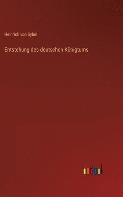 Heinrich Von Sybel - Entstehung des deutschen Königtums, Inbunden
