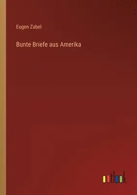 Eugen Zabel - Bunte Briefe aus Amerika, Häftad. Tillgänglighet: Lägg i varukorg