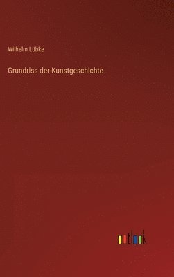Wilhelm Lübke - Grundriss der Kunstgeschichte, Inbunden