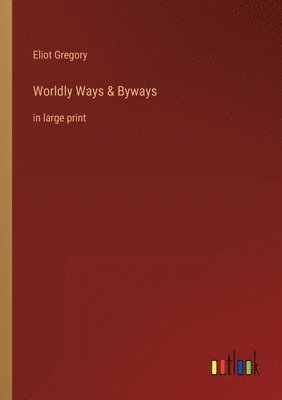 Eliot Gregory - Worldly Ways & Byways, Häftad. Tillgänglighet: Lägg i varukorg
