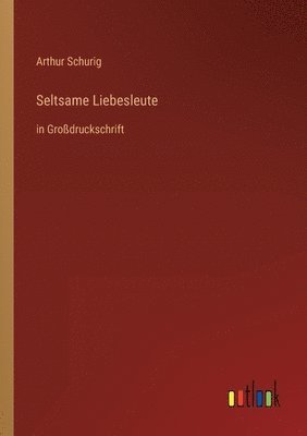 Arthur Schurig - Seltsame Liebesleute, Häftad