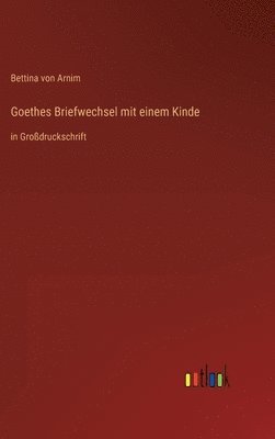 Bettina Von Arnim - Goethes Briefwechsel mit einem Kinde, Inbunden