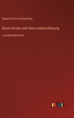 Eduard Graf Von Keyserling - Bunte Herzen und Seine Liebeserfahrung, Inbunden