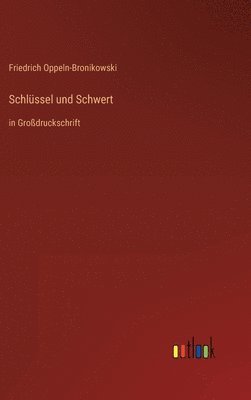 Friedrich Oppeln-Bronikowski - Schlüssel und Schwert, Inbunden