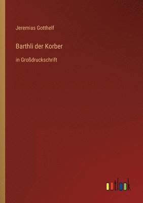 Jeremias Gotthelf - Barthli der Korber, Häftad