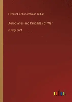 Frederick Arthur Ambrose Talbot - Aeroplanes and Dirigibles of War, Häftad. Tillgänglighet: Lägg i varukorg