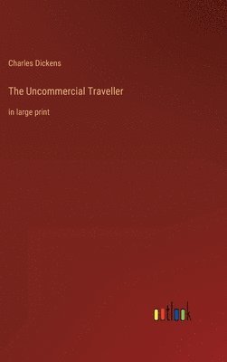 Charles Dickens - Uncommercial Traveller, Inbunden