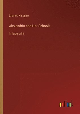 Charles Kingsley - Alexandria and Her Schools, Häftad