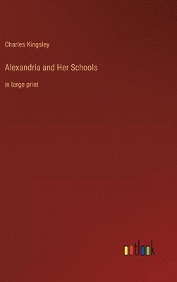 Charles Kingsley - Alexandria and Her Schools, Inbunden
