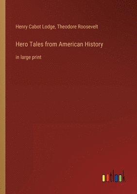Theodore Roosevelt, Henry Cabot Lodge - Hero Tales from American History, Häftad