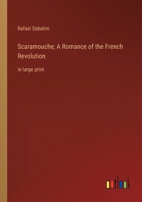Rafael Sabatini - Scaramouche; A Romance of the French Revolution, Häftad