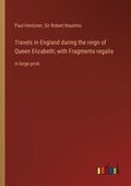 Travels in England during the reign of Queen Elizabeth; with Fragmenta regalia