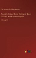 Travels in England during the reign of Queen Elizabeth; with Fragmenta regalia