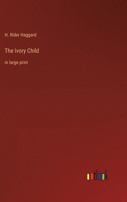H Rider Haggard - Ivory Child, Inbunden