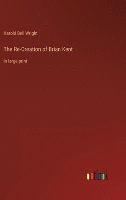 Harold Bell Wright - Re-Creation of Brian Kent, Inbunden