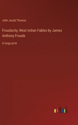 John Jacob Thomas - Froudacity; West Indian Fables by James Anthony Froude, Inbunden. Tillgänglighet: Lägg i varukorg