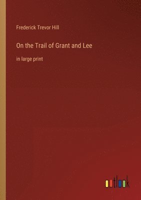 Frederick Trevor Hill - On the Trail of Grant and Lee, Häftad