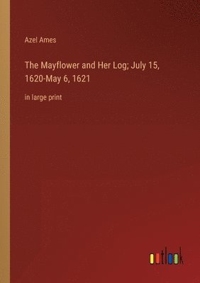 Azel Ames - Mayflower and Her Log; July 15, 1620-May 6, 1621, Häftad. Tillgänglighet: Lägg i varukorg