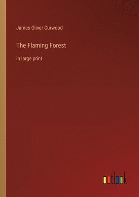 James Oliver Curwood - Flaming Forest, Häftad