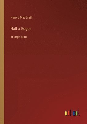 Harold Macgrath - Half a Rogue, Häftad