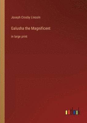 Joseph Crosby Lincoln - Galusha the Magnificent, Häftad