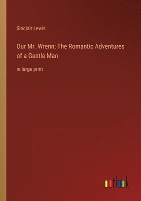 Sinclair Lewis - Our Mr. Wrenn; The Romantic Adventures of a Gentle Man, Häftad