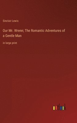 Sinclair Lewis - Our Mr. Wrenn; The Romantic Adventures of a Gentle Man, Inbunden