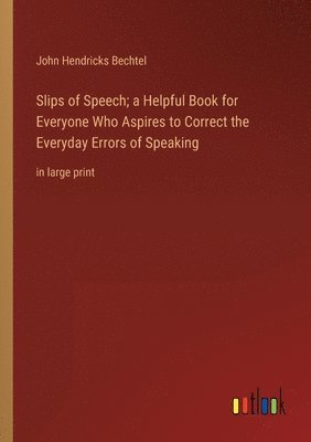 John Hendricks Bechtel - Slips of Speech; a Helpful Book for Everyone Who Aspires to Correct the Everyday Errors of Speaking, Häftad. Tillgänglighet: Lägg i varukorg
