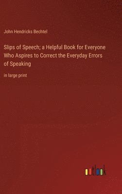 John Hendricks Bechtel - Slips of Speech; a Helpful Book for Everyone Who Aspires to Correct the Everyday Errors of Speaking, Inbunden. Tillgänglighet: Lägg i varukorg