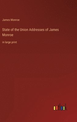 James Monroe - State of the Union Addresses of James Monroe, Inbunden