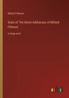 Millard Fillmore - State of The Union Addresses of Millard Fillmore, Häftad