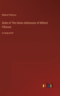 Millard Fillmore - State of The Union Addresses of Millard Fillmore, Inbunden