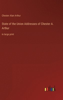 Chester Alan Arthur - State of the Union Addresses of Chester A. Arthur, Inbunden