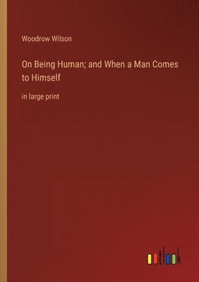 Woodrow Wilson - On Being Human; and When a Man Comes to Himself, Häftad