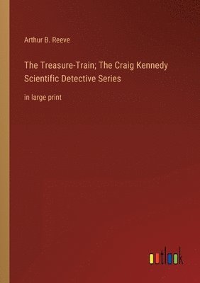 Treasure-Train; The Craig Kennedy Scientific Detective Series