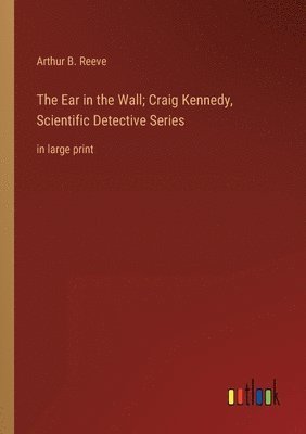 Ear in the Wall; Craig Kennedy, Scientific Detective Series