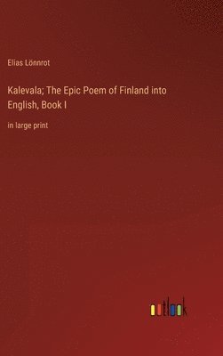 Elias Lönnrot - Kalevala; The Epic Poem of Finland into English, Book I, Inbunden