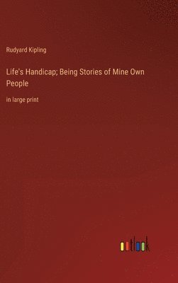 Rudyard Kipling - Life's Handicap; Being Stories of Mine Own People, Inbunden
