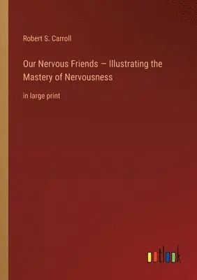 Robert S Carroll - Our Nervous Friends - Illustrating the Mastery of Nervousness, Häftad. Tillgänglighet: Lägg i varukorg