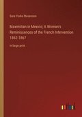 Maximilian in Mexico; A Woman's Reminiscences of the French Intervention 1862-1867