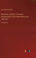 Maximilian in Mexico; A Woman's Reminiscences of the French Intervention 1862-1867