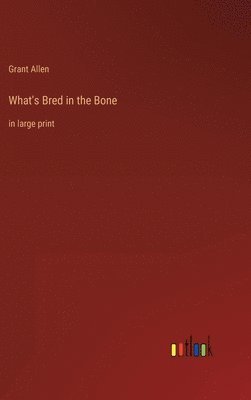 Grant Allen - What's Bred in the Bone, Inbunden